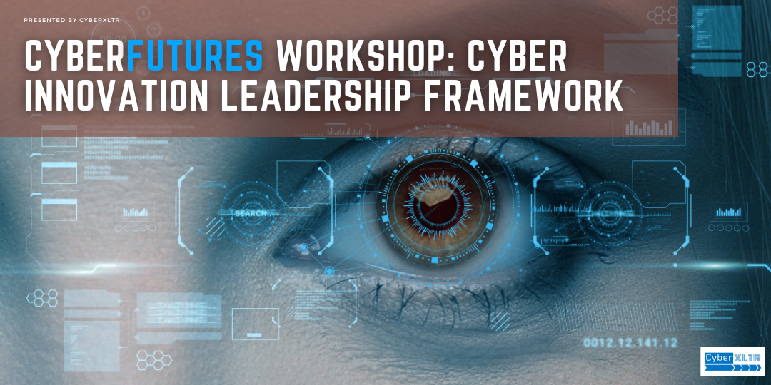 CyberFutures Workshop Cyber Innovation Leadership